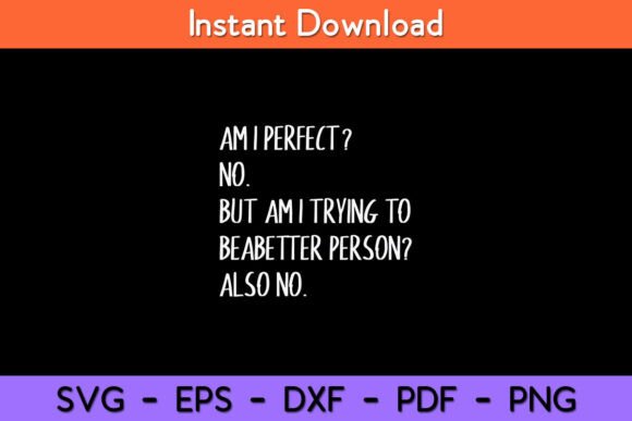 Am I Perfect No But Am I Trying Funny Graphics for Crafts