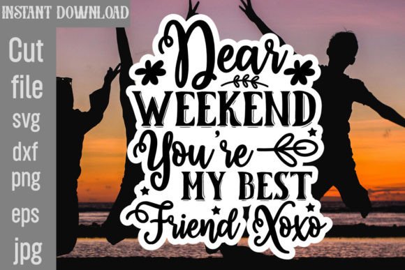 Dear Weekend You’re My Best Friend Xoxo Graphics for Crafts