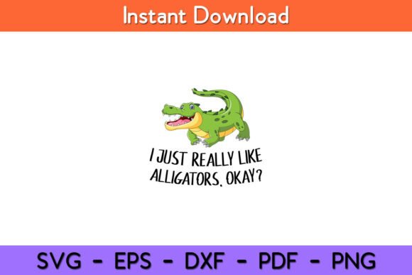 I Just Really Like Alligators Okay Funny Graphics for Crafts